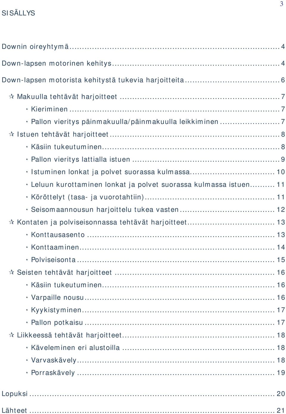 .. 9 ٠ Istuminen lonkat ja polvet suorassa kulmassa... 10 ٠ Leluun kurottaminen lonkat ja polvet suorassa kulmassa istuen... 11 ٠ Köröttelyt (tasa- ja vuorotahtiin).