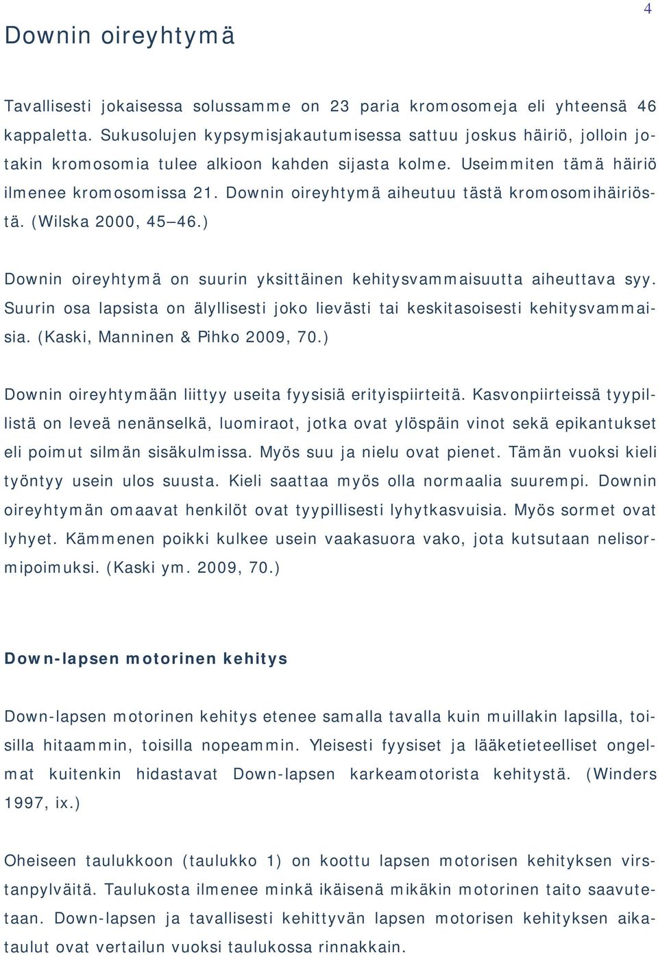 Downin oireyhtymä aiheutuu tästä kromosomihäiriöstä. (Wilska 2000, 45 46.) Downin oireyhtymä on suurin yksittäinen kehitysvammaisuutta aiheuttava syy.