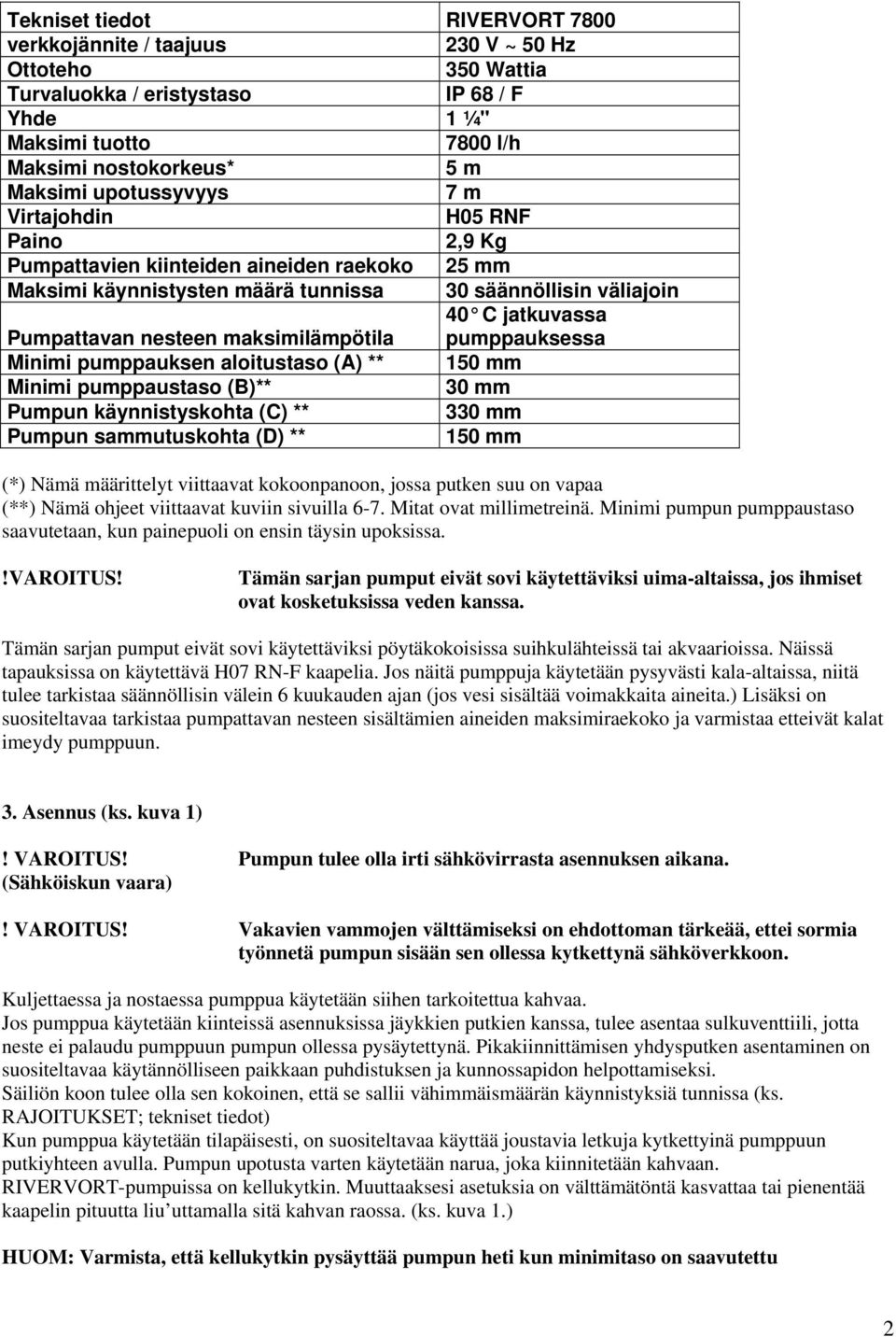 maksimilämpötila pumppauksessa Minimi pumppauksen aloitustaso (A) ** 150 mm Minimi pumppaustaso (B)** 30 mm Pumpun käynnistyskohta (C) ** 330 mm Pumpun sammutuskohta (D) ** 150 mm (*) Nämä