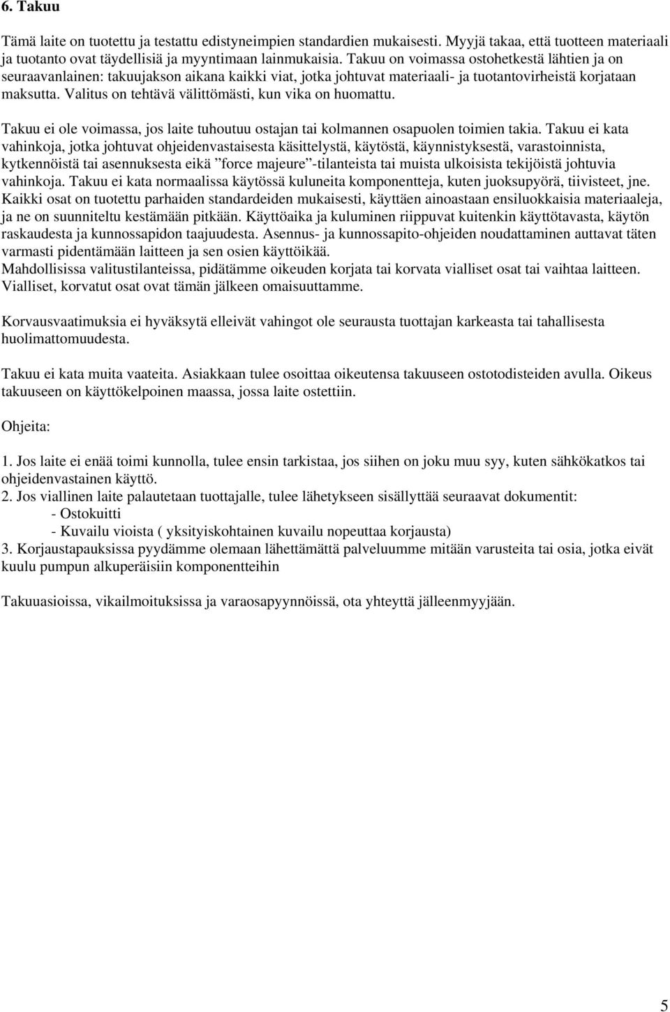 Valitus on tehtävä välittömästi, kun vika on huomattu. Takuu ei ole voimassa, jos laite tuhoutuu ostajan tai kolmannen osapuolen toimien takia.