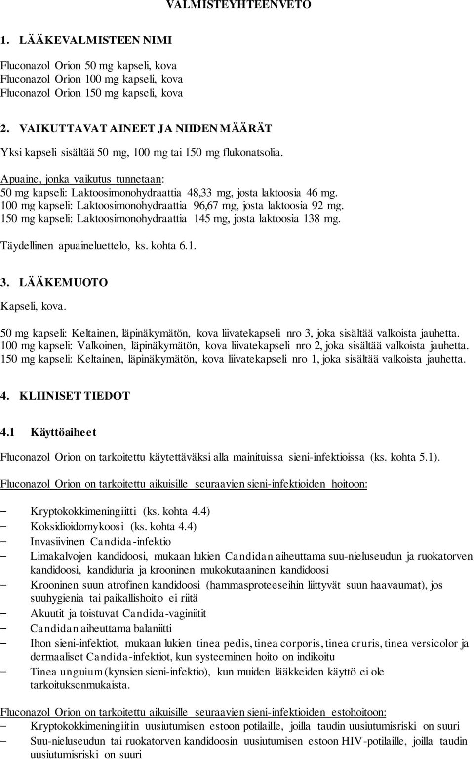 Apuaine, jonka vaikutus tunnetaan: 50 mg kapseli: Laktoosimonohydraattia 48,33 mg, josta laktoosia 46 mg. 100 mg kapseli: Laktoosimonohydraattia 96,67 mg, josta laktoosia 92 mg.