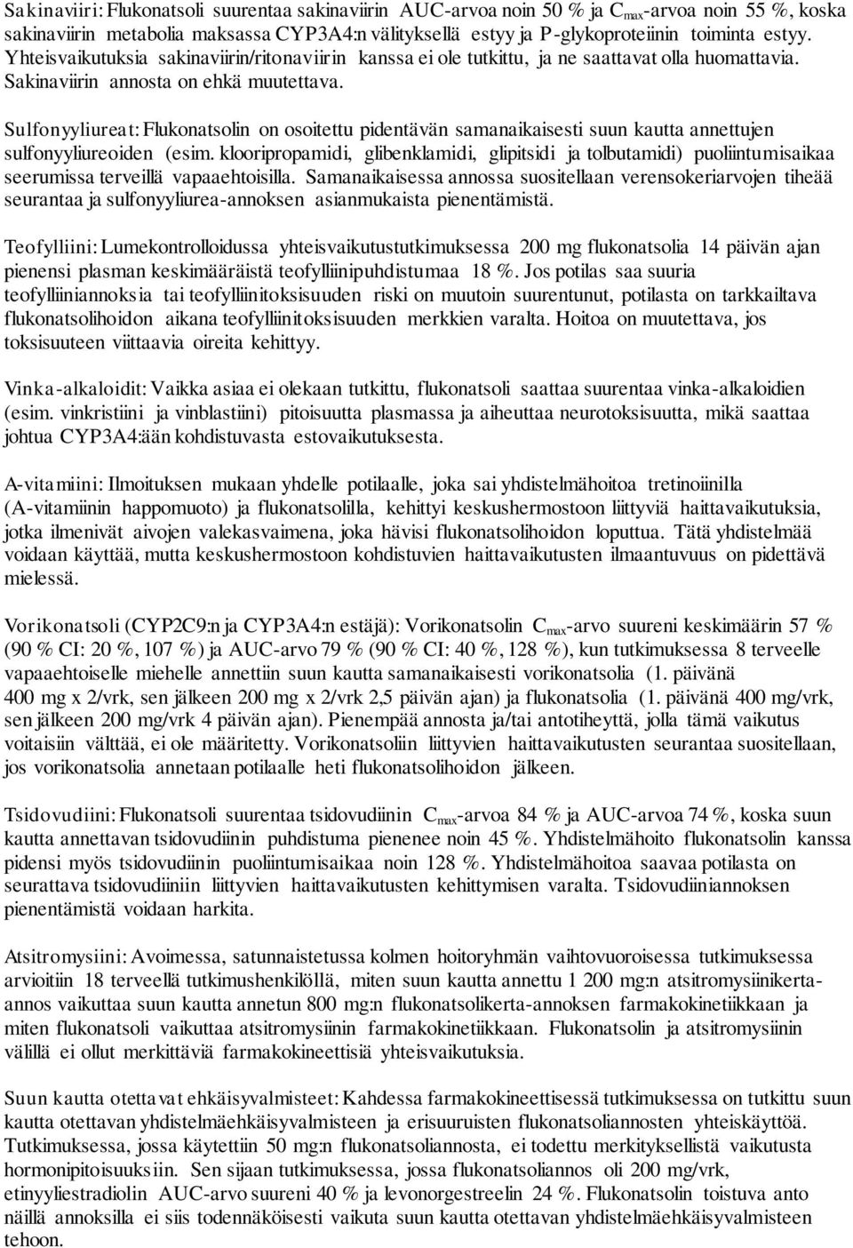 Sulfonyyliureat: Flukonatsolin on osoitettu pidentävän samanaikaisesti suun kautta annettujen sulfonyyliureoiden (esim.