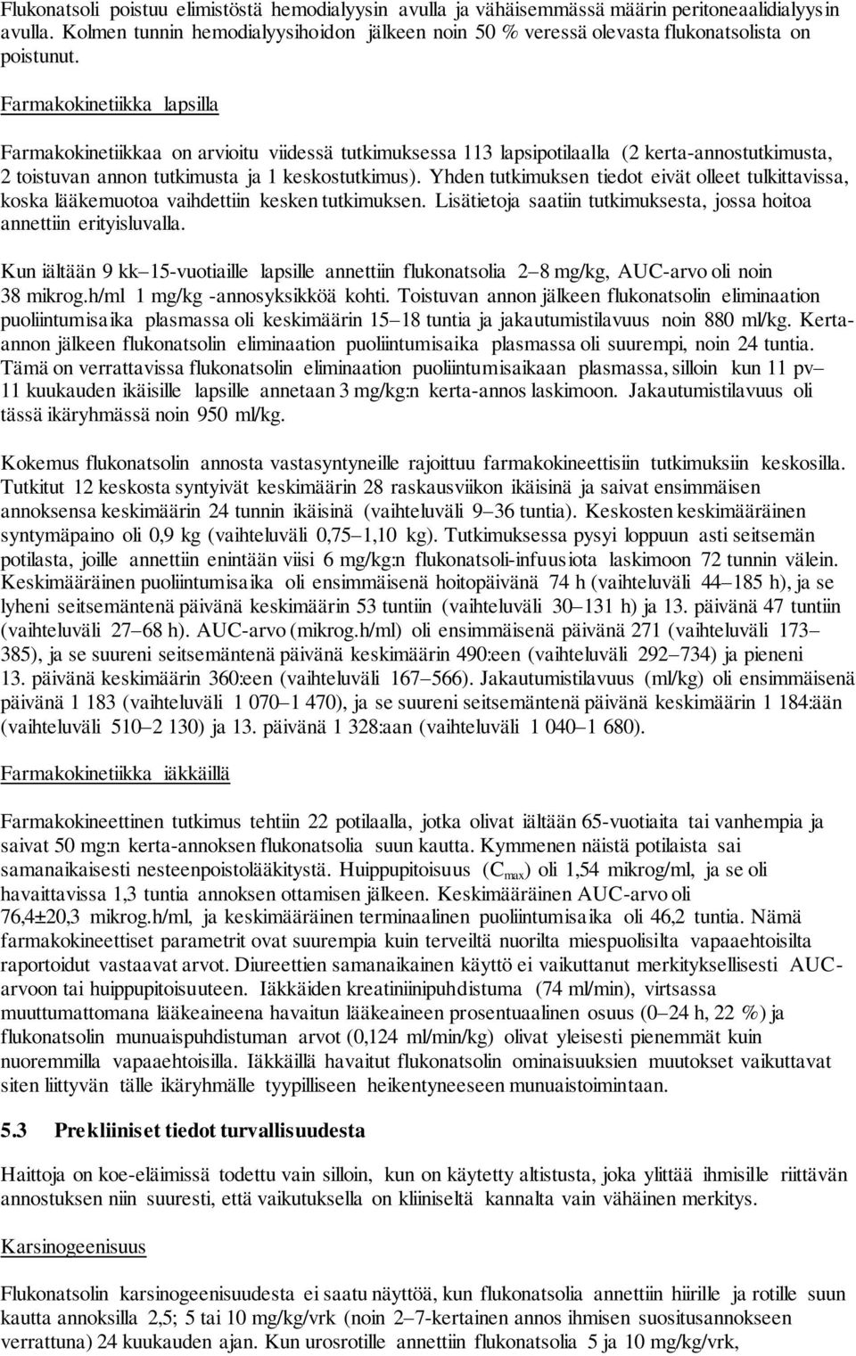 Farmakokinetiikka lapsilla Farmakokinetiikkaa on arvioitu viidessä tutkimuksessa 113 lapsipotilaalla (2 kerta-annostutkimusta, 2 toistuvan annon tutkimusta ja 1 keskostutkimus).