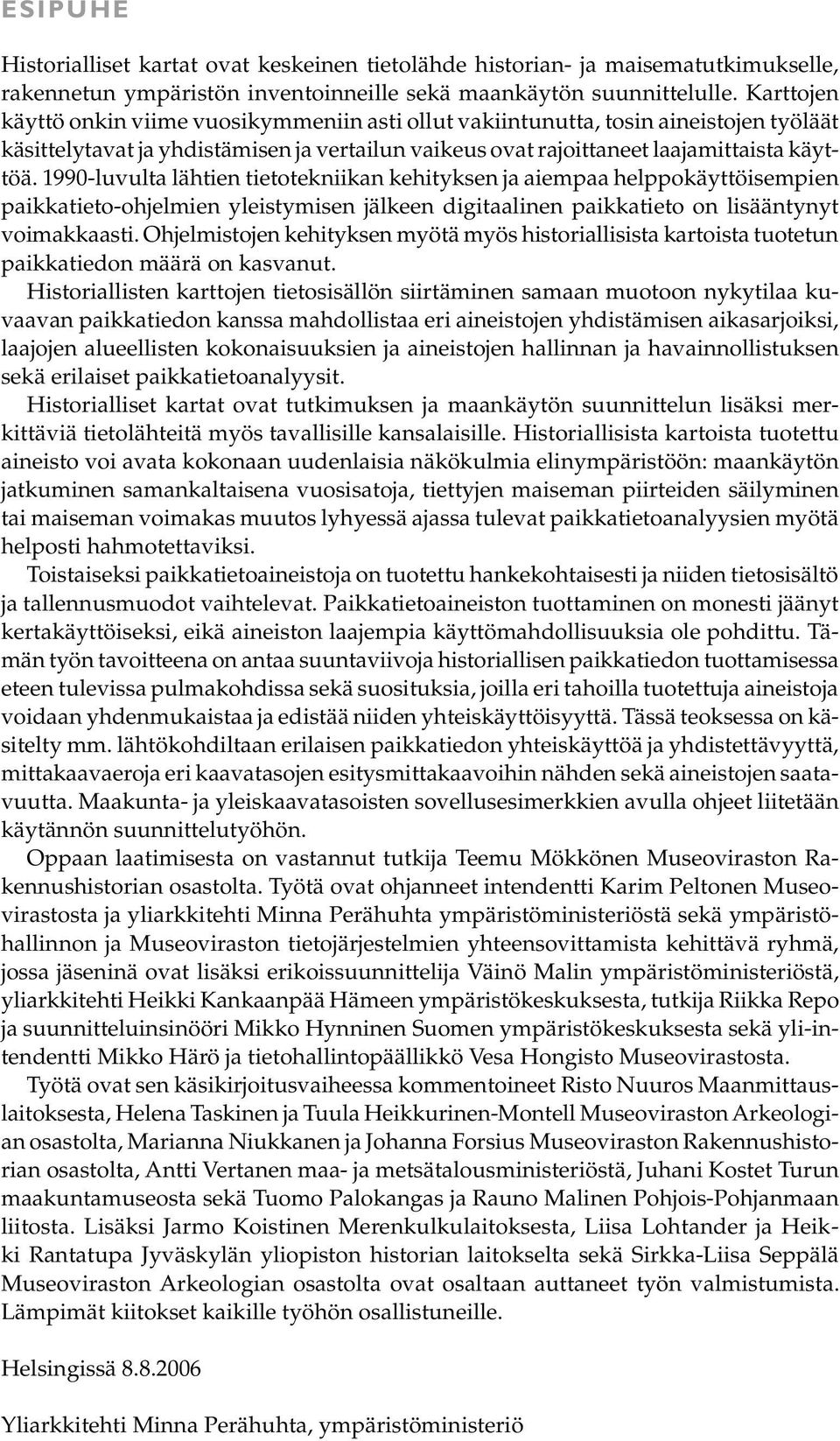 1990-luvulta lähtien tietotekniikan kehityksen ja aiempaa helppokäyttöisempien paikkatieto-ohjelmien yleistymisen jälkeen digitaalinen paikkatieto on lisääntynyt voimakkaasti.