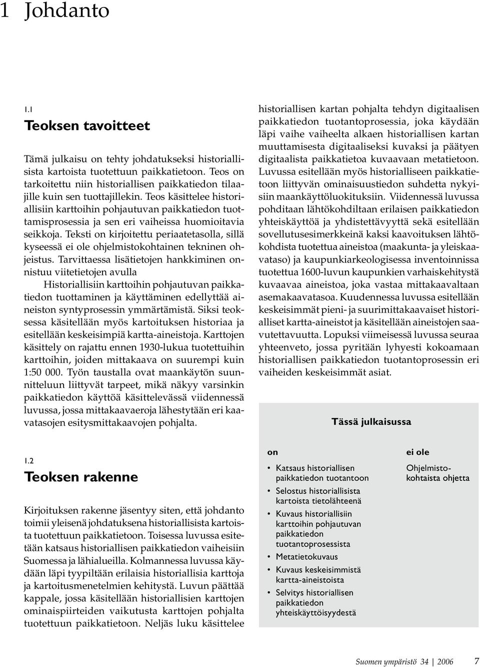 Teos käsittelee historiallisiin karttoihin pohjautuvan paikkatiedon tuottamisprosessia ja sen eri vaiheissa huomioitavia seikkoja.