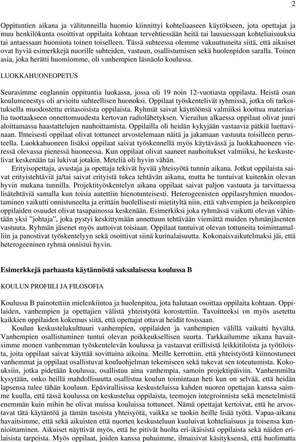 Toinen asia, joka herätti huomiomme, oli vanhempien läsnäolo koulussa. LUOKKAHUONEOPETUS Seurasimme englannin oppituntia luokassa, jossa oli 19 noin 12-vuotiasta oppilasta.