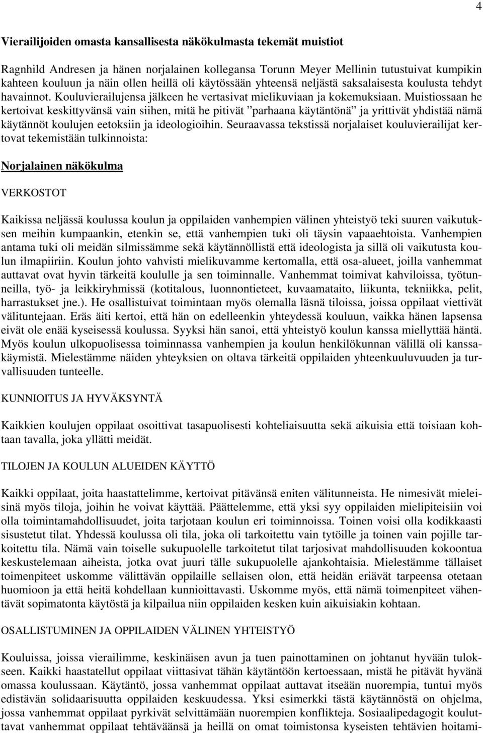 Muistiossaan he kertoivat keskittyvänsä vain siihen, mitä he pitivät parhaana käytäntönä ja yrittivät yhdistää nämä käytännöt koulujen eetoksiin ja ideologioihin.