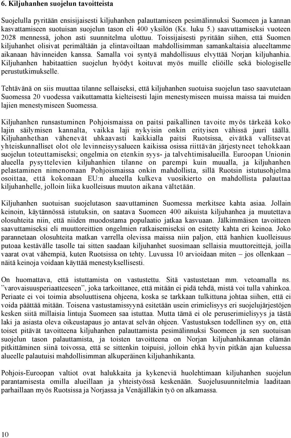 Toissijaisesti pyritään siihen, että Suomen kiljuhanhet olisivat perimältään ja elintavoiltaan mahdollisimman samankaltaisia alueeltamme aikanaan hävinneiden kanssa.