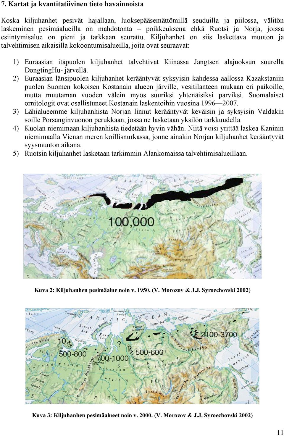 Kiljuhanhet on siis laskettava muuton ja talvehtimisen aikaisilla kokoontumisalueilla, joita ovat seuraavat: 1) Euraasian itäpuolen kiljuhanhet talvehtivat Kiinassa Jangtsen alajuoksun suurella