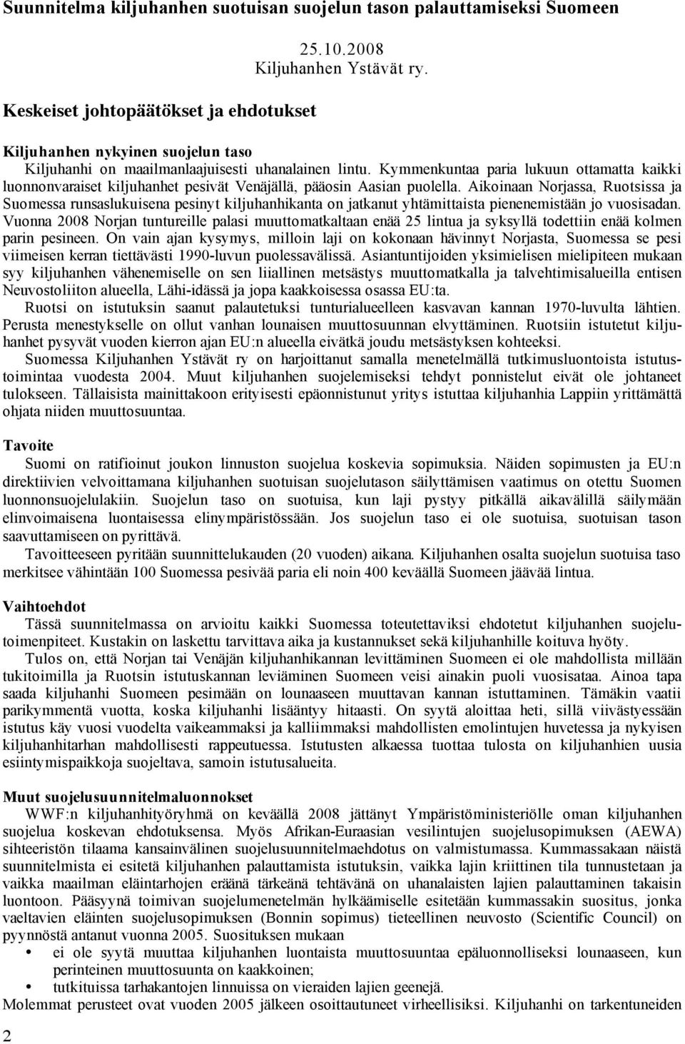 Kymmenkuntaa paria lukuun ottamatta kaikki luonnonvaraiset kiljuhanhet pesivät Venäjällä, pääosin Aasian puolella.