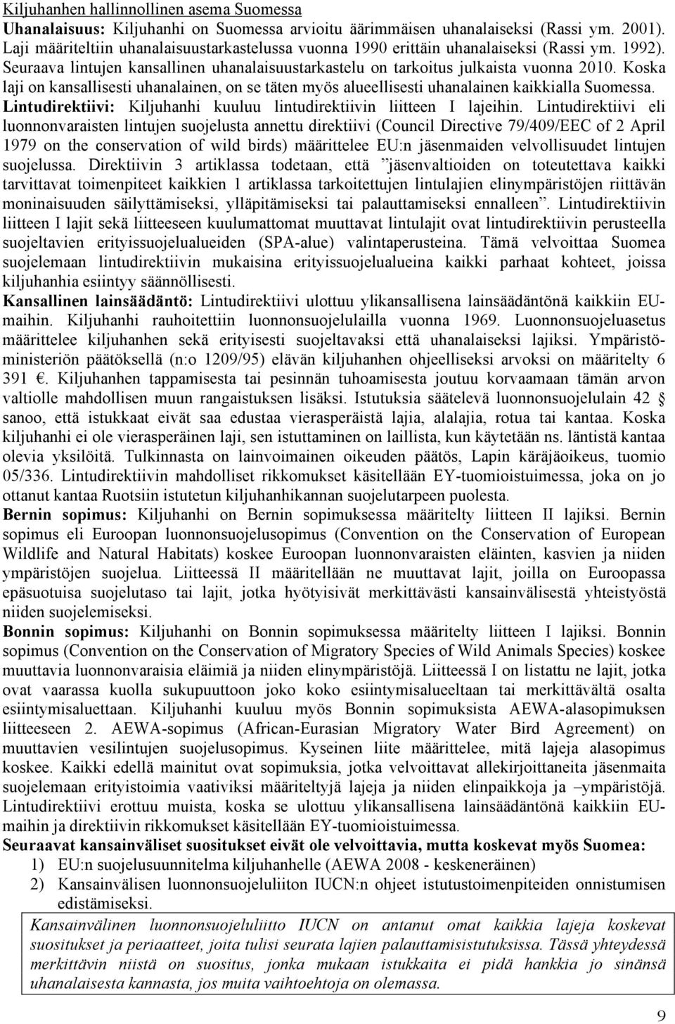 Koska laji on kansallisesti uhanalainen, on se täten myös alueellisesti uhanalainen kaikkialla Suomessa. Lintudirektiivi: Kiljuhanhi kuuluu lintudirektiivin liitteen I lajeihin.