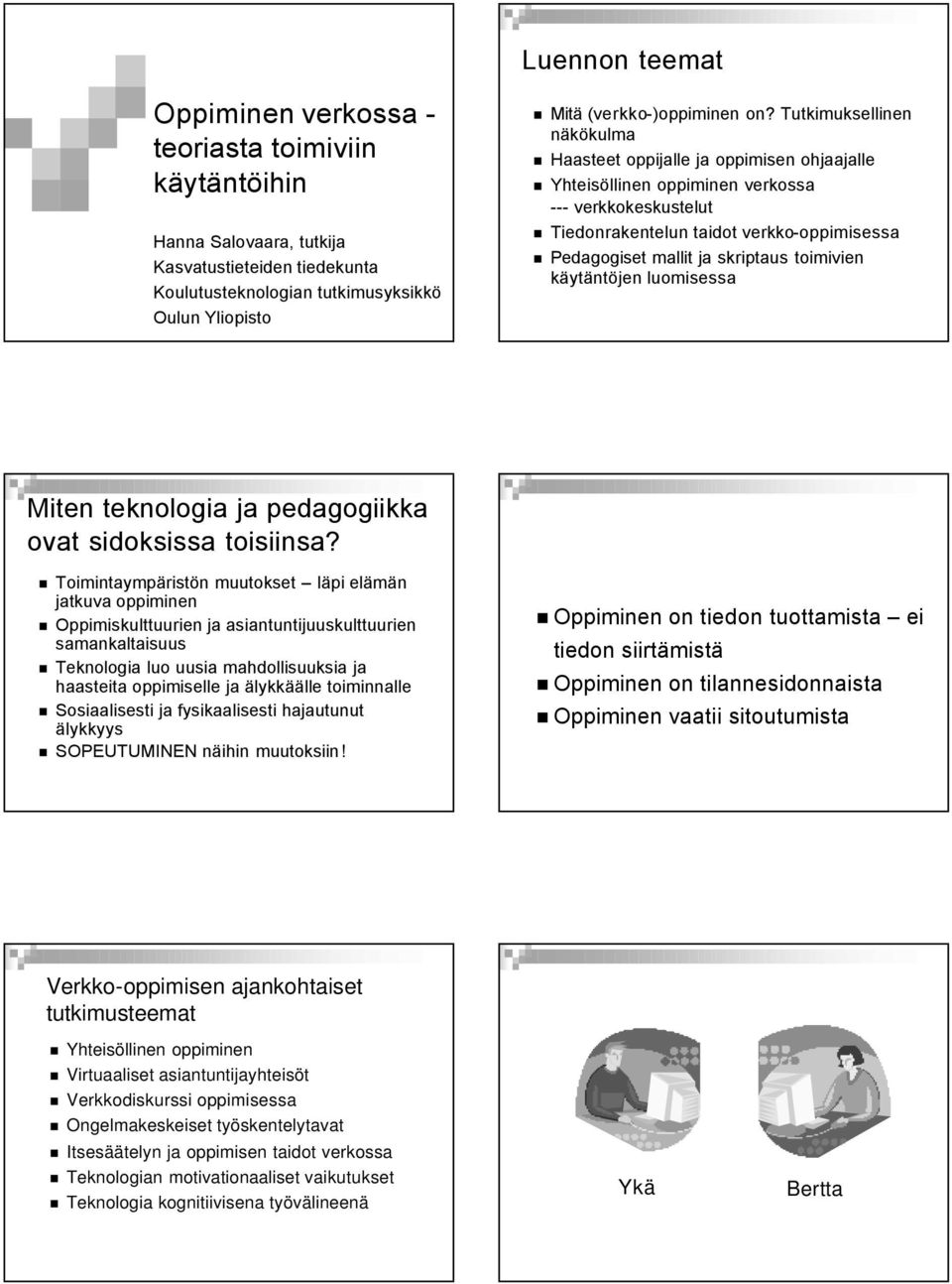 Toimintaympäristön muutokset läpi elämän jatkuva oppiminen Oppimiskulttuurien ja asiantuntijuuskulttuurien samankaltaisuus Teknologia luo uusia mahdollisuuksia ja haasteita oppimiselle ja älykkäälle