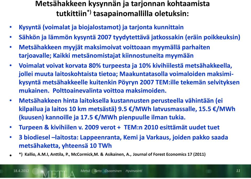 kivihiilestä metsähakkeella, jollei muuta laitoskohtaista tietoa; Maakuntatasolla voimaloiden maksimikysyntä metsähakkeelle kuitenkin Pöyryn 2007 TEM:ille tekemän selvityksen mukainen.