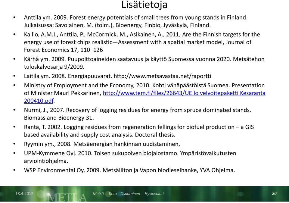 , 2011, Are the Finnish targets for the energy use of forest chips realistic Assessment with a spatial market model, Journal of Forest Economics 17, 110 126 Kärhä ym. 2009.