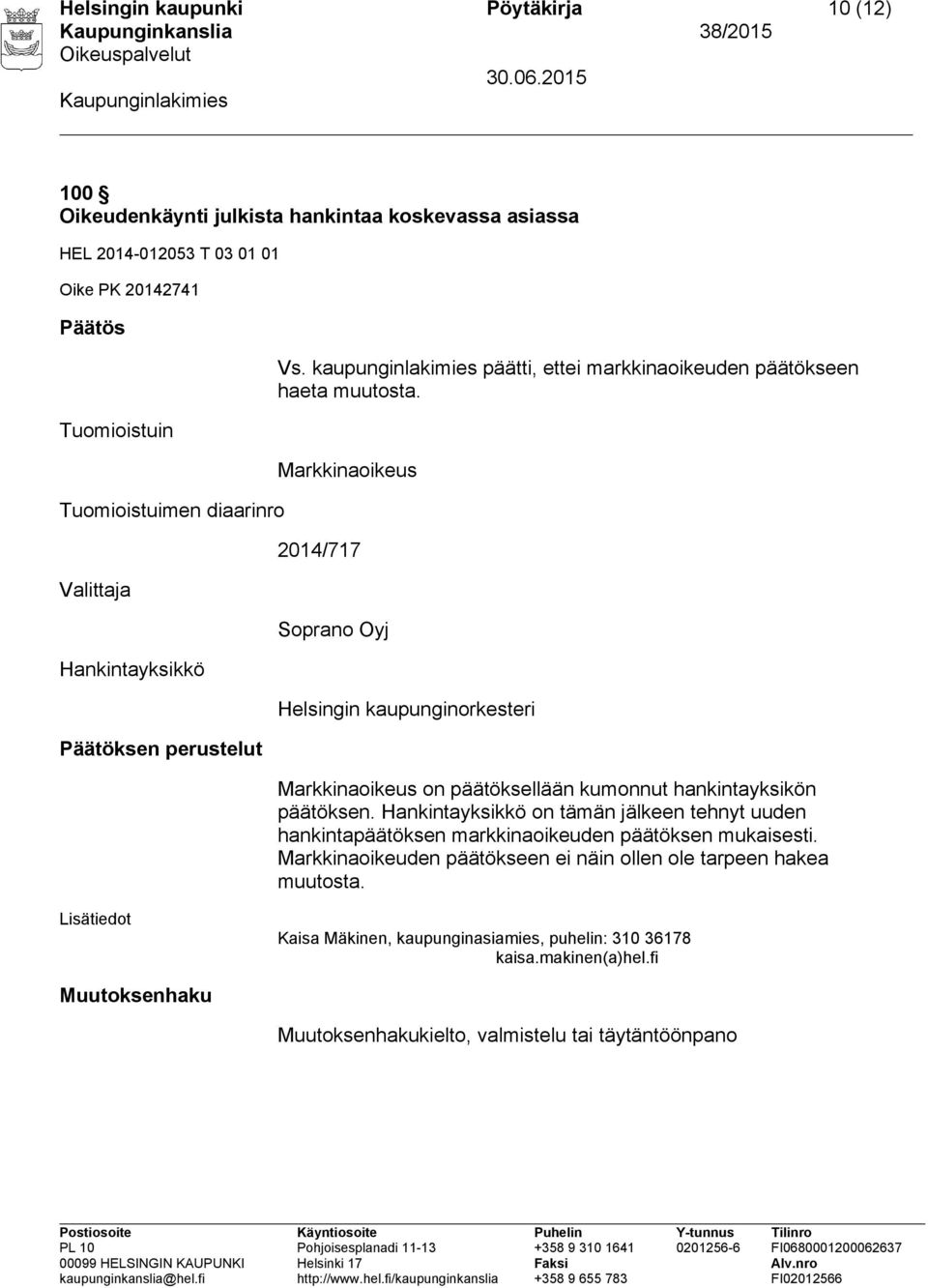 Markkinaoikeus 2014/717 Soprano Oyj Helsingin kaupunginorkesteri Markkinaoikeus on päätöksellään kumonnut hankintayksikön päätöksen.