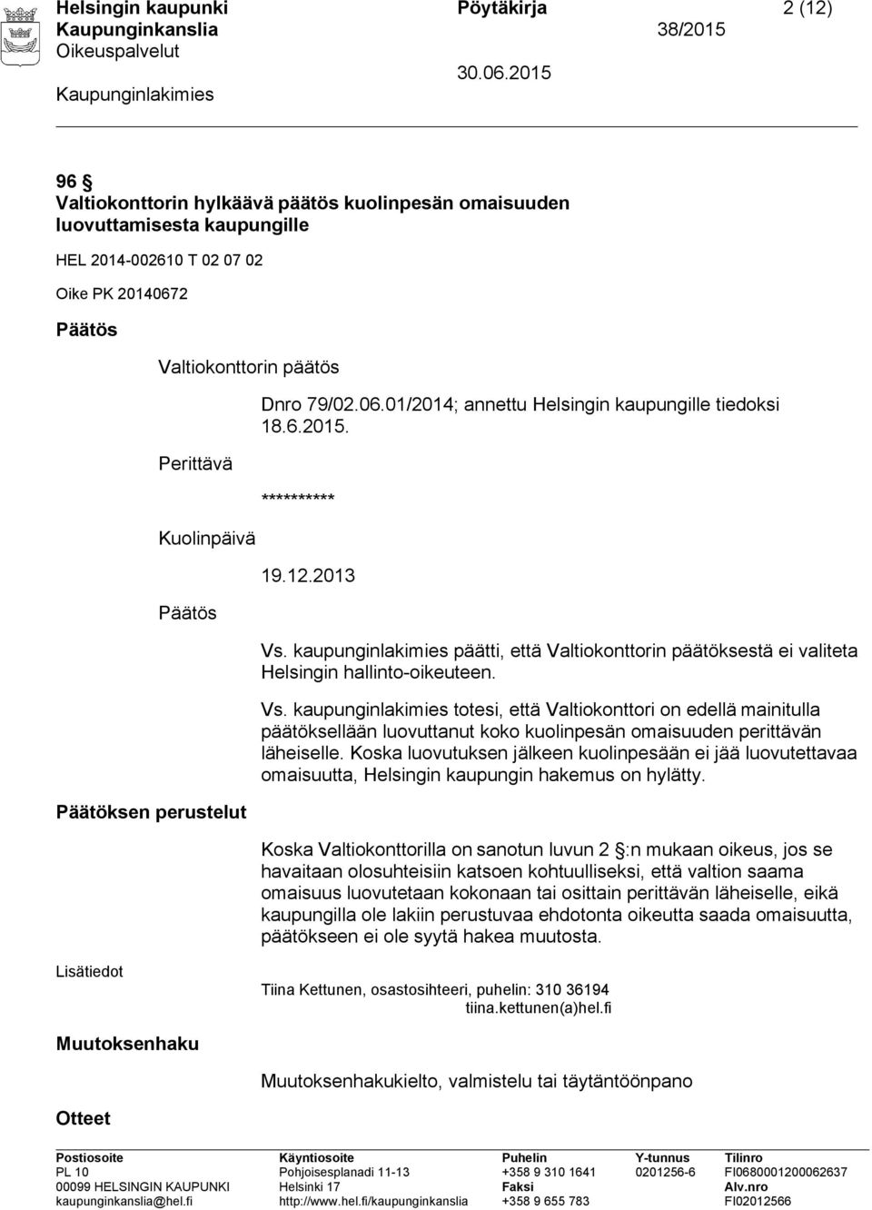 kaupunginlakimies päätti, että Valtiokonttorin päätöksestä ei valiteta Helsingin hallinto-oikeuteen. Vs.
