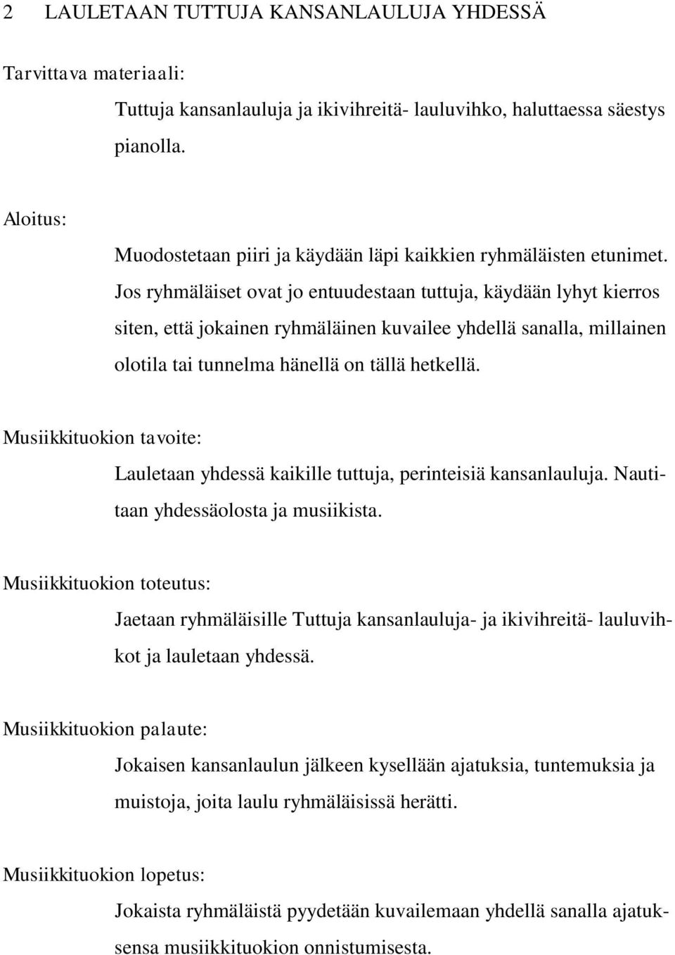 Jos ryhmäläiset ovat jo entuudestaan tuttuja, käydään lyhyt kierros siten, että jokainen ryhmäläinen kuvailee yhdellä sanalla, millainen olotila tai tunnelma hänellä on tällä hetkellä.