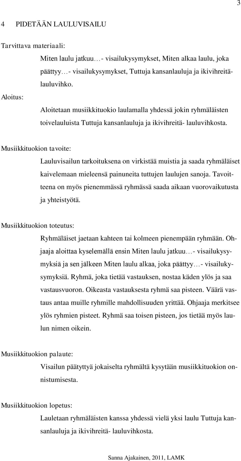 Musiikkituokion tavoite: Lauluvisailun tarkoituksena on virkistää muistia ja saada ryhmäläiset kaivelemaan mieleensä painuneita tuttujen laulujen sanoja.