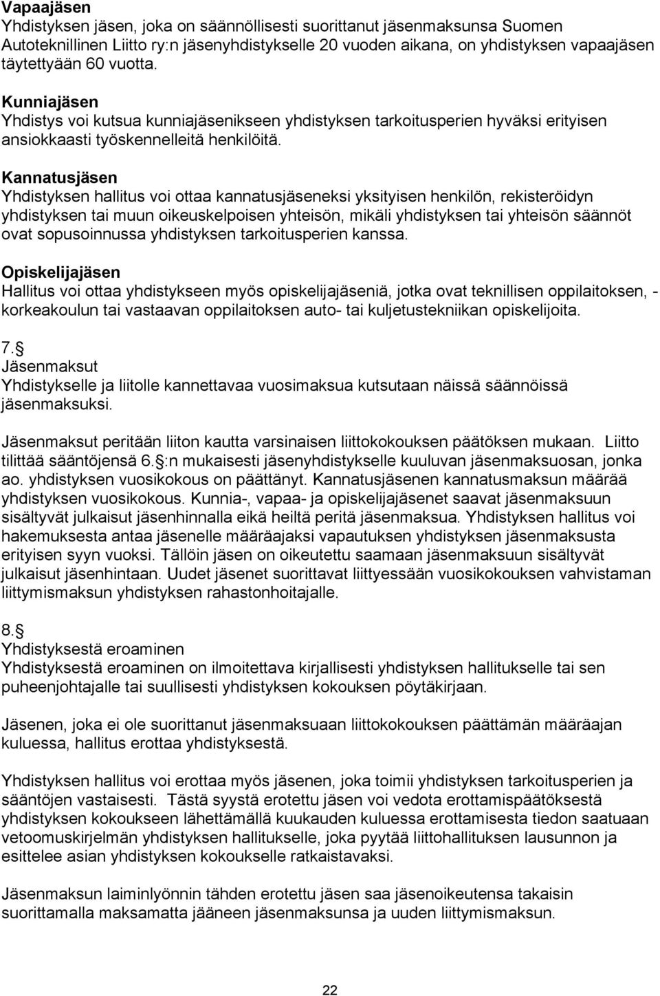 Kannatusjäsen Yhdistyksen hallitus voi ottaa kannatusjäseneksi yksityisen henkilön, rekisteröidyn yhdistyksen tai muun oikeuskelpoisen yhteisön, mikäli yhdistyksen tai yhteisön säännöt ovat