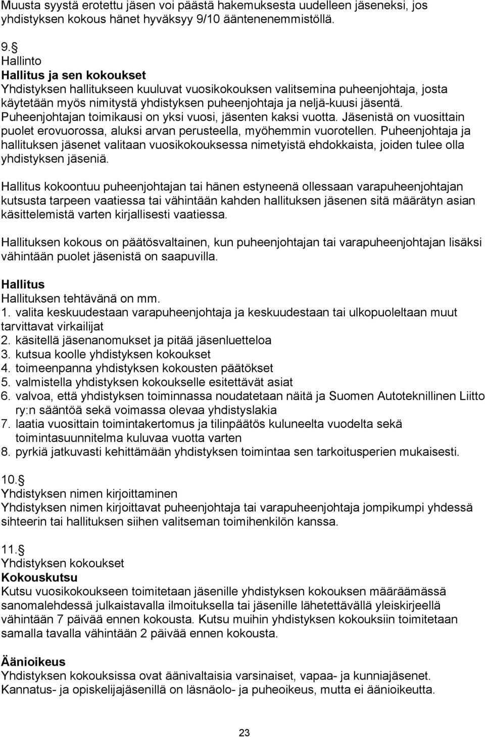 Hallinto Hallitus ja sen kokoukset Yhdistyksen hallitukseen kuuluvat vuosikokouksen valitsemina puheenjohtaja, josta käytetään myös nimitystä yhdistyksen puheenjohtaja ja neljä-kuusi jäsentä.