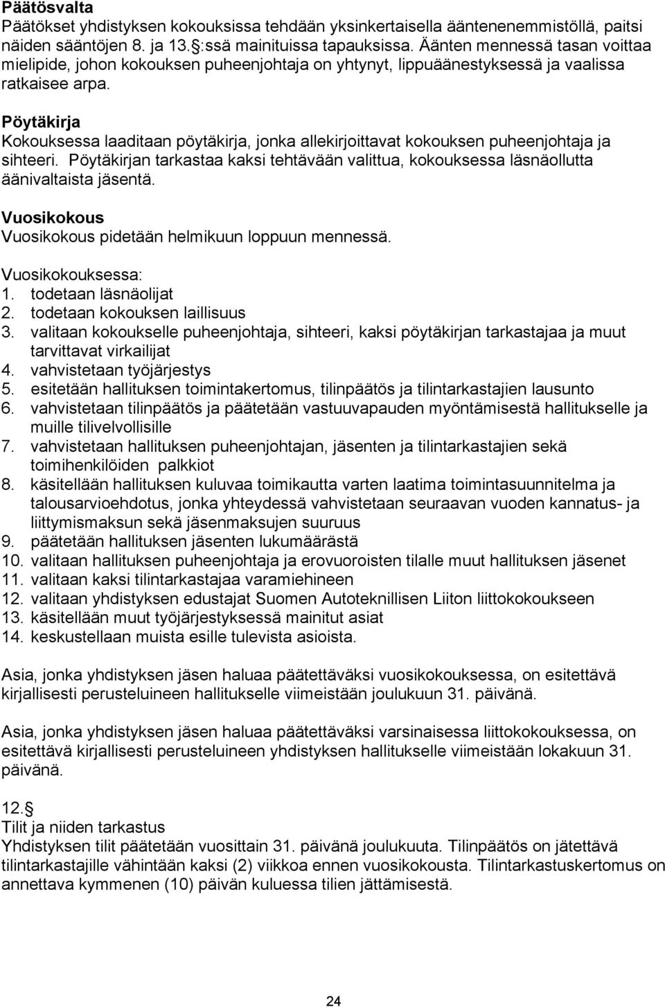 Pöytäkirja Kokouksessa laaditaan pöytäkirja, jonka allekirjoittavat kokouksen puheenjohtaja ja sihteeri. Pöytäkirjan tarkastaa kaksi tehtävään valittua, kokouksessa läsnäollutta äänivaltaista jäsentä.