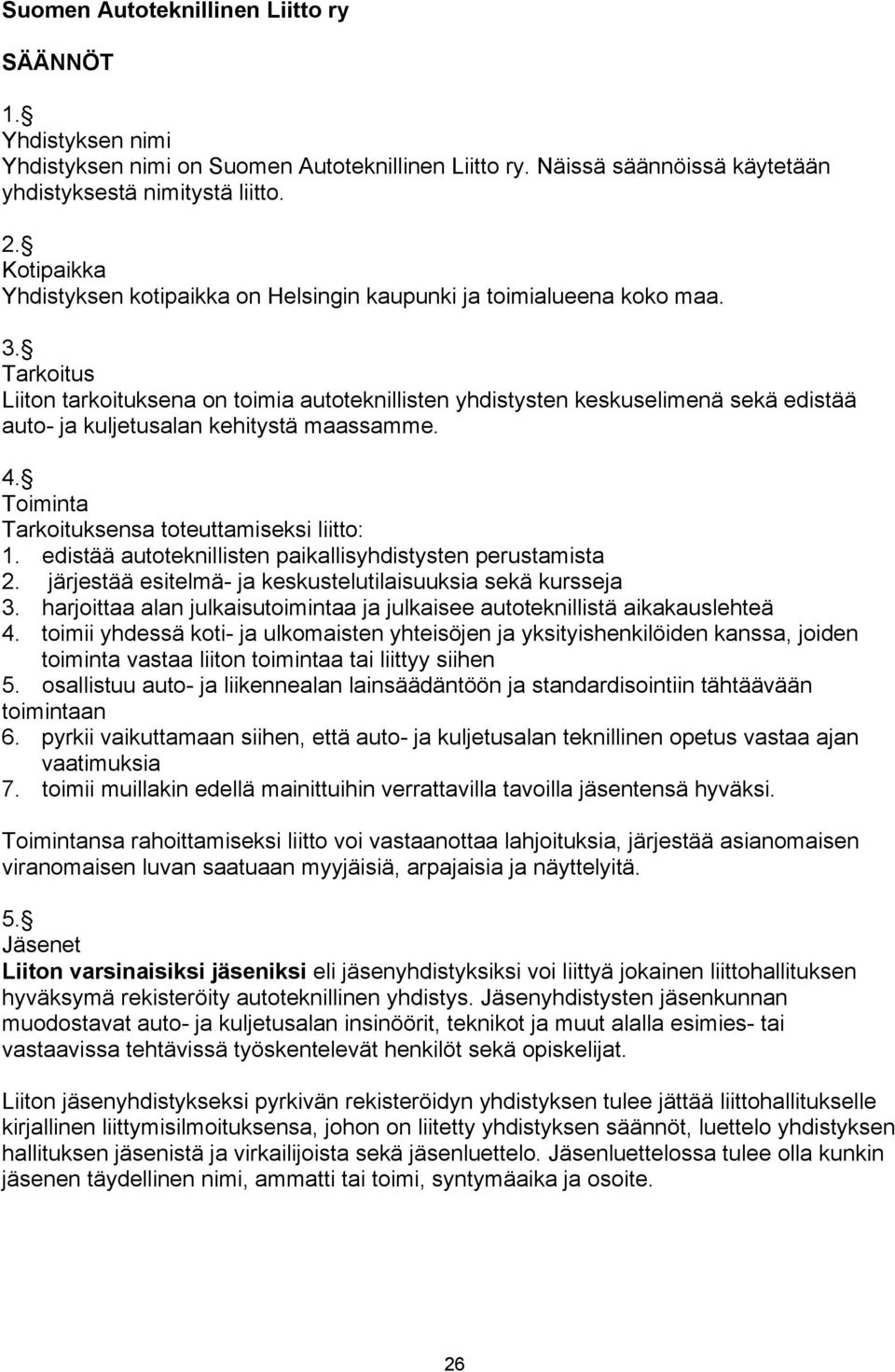 Tarkoitus Liiton tarkoituksena on toimia autoteknillisten yhdistysten keskuselimenä sekä edistää auto- ja kuljetusalan kehitystä maassamme. 4. Toiminta Tarkoituksensa toteuttamiseksi liitto: 1.