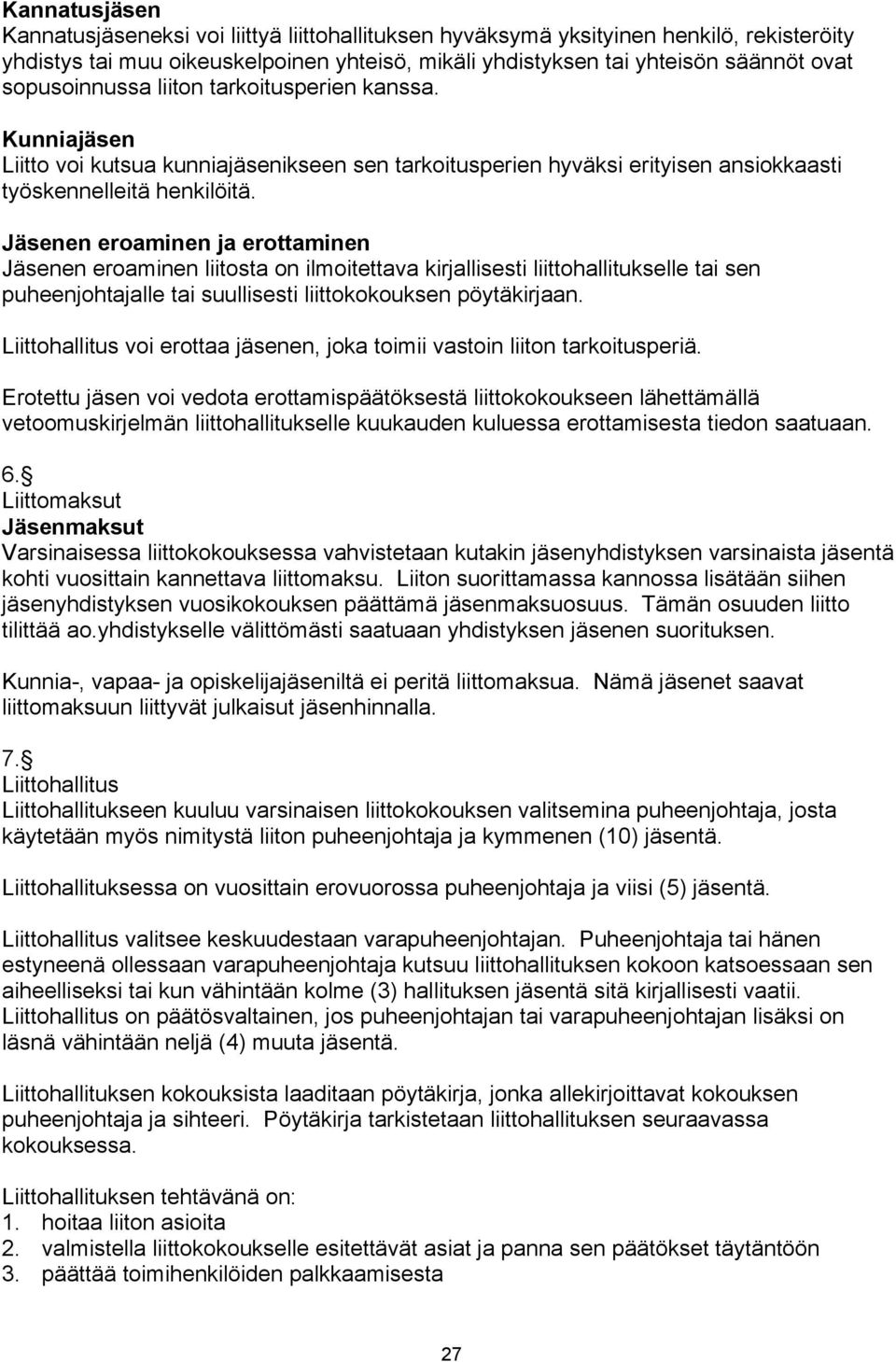 Jäsenen eroaminen ja erottaminen Jäsenen eroaminen liitosta on ilmoitettava kirjallisesti liittohallitukselle tai sen puheenjohtajalle tai suullisesti liittokokouksen pöytäkirjaan.