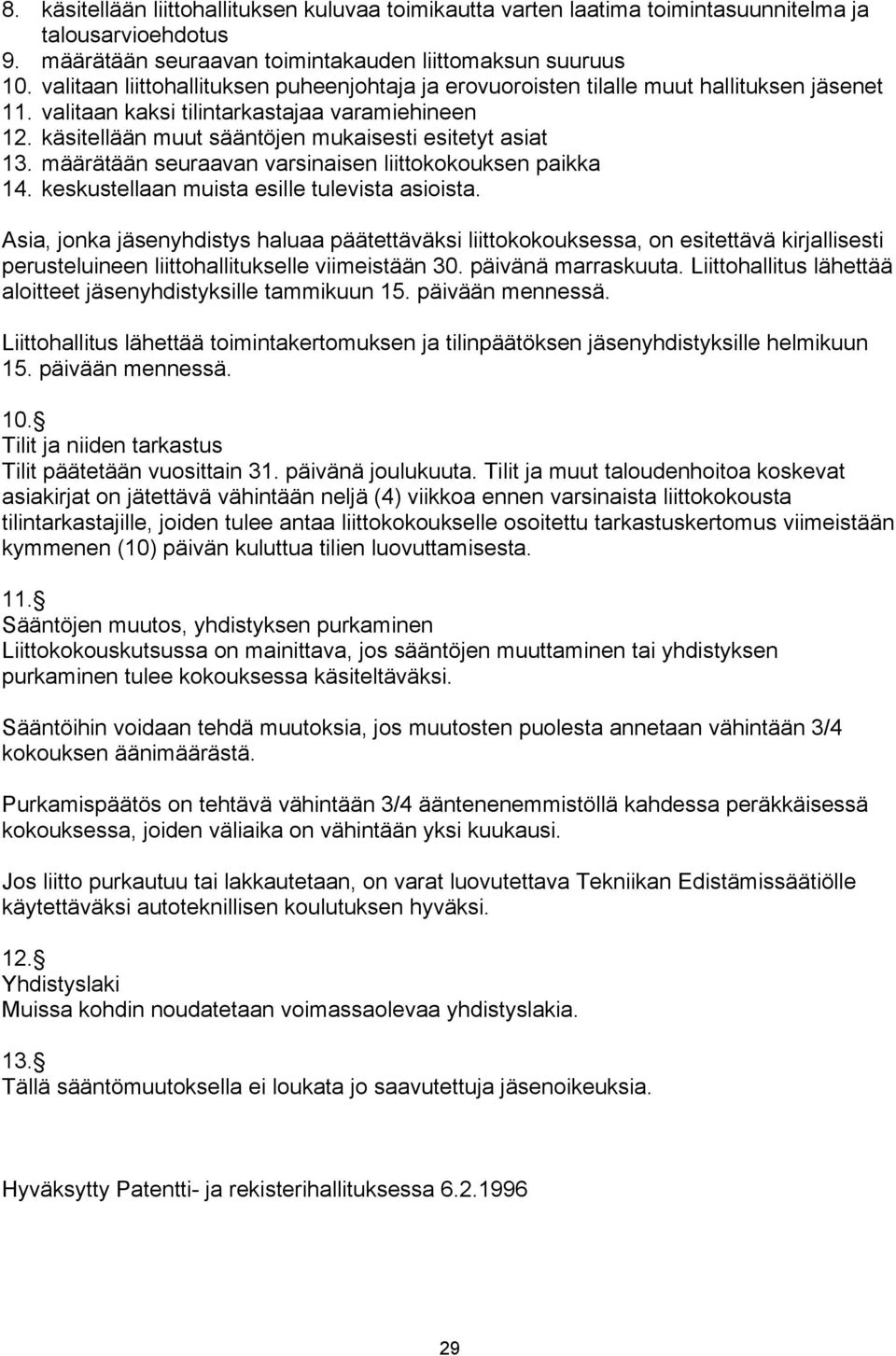 käsitellään muut sääntöjen mukaisesti esitetyt asiat 13. määrätään seuraavan varsinaisen liittokokouksen paikka 14. keskustellaan muista esille tulevista asioista.