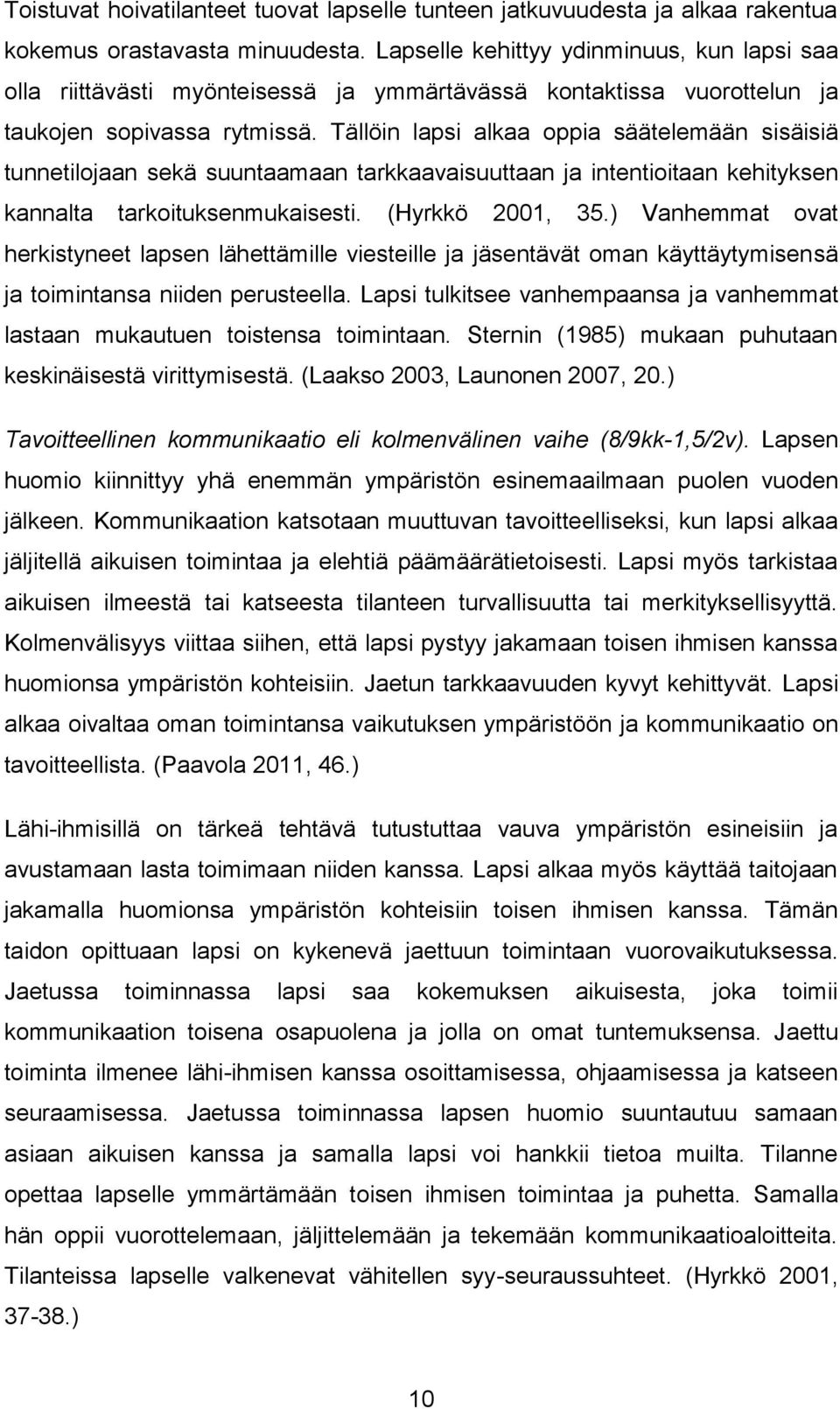 Tällöin lapsi alkaa oppia säätelemään sisäisiä tunnetilojaan sekä suuntaamaan tarkkaavaisuuttaan ja intentioitaan kehityksen kannalta tarkoituksenmukaisesti. (Hyrkkö 2001, 35.