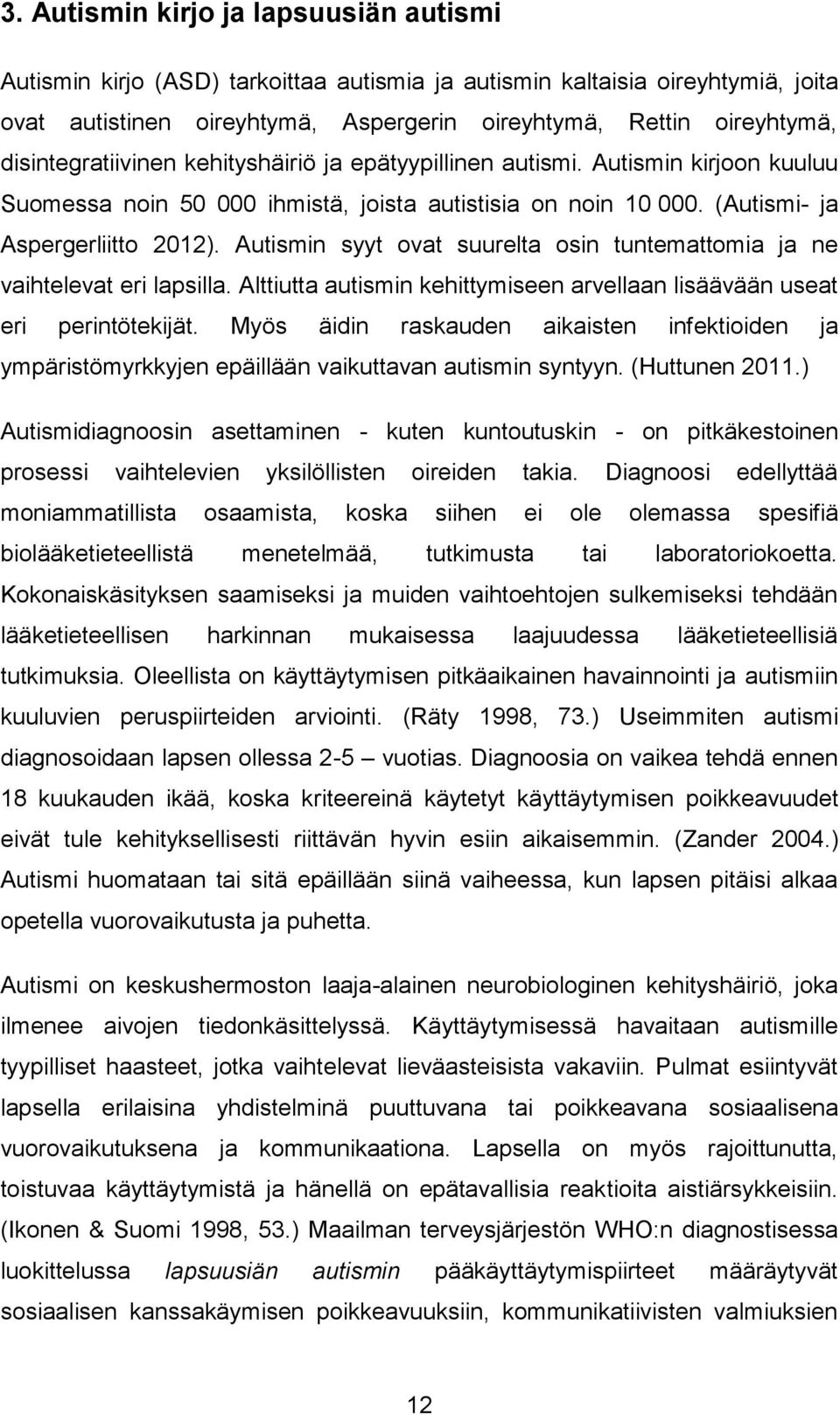 Autismin syyt ovat suurelta osin tuntemattomia ja ne vaihtelevat eri lapsilla. Alttiutta autismin kehittymiseen arvellaan lisäävään useat eri perintötekijät.