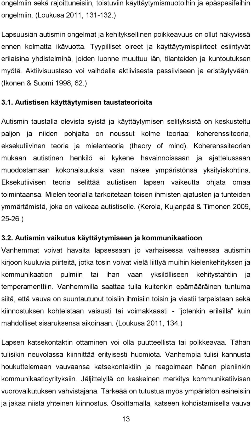 Tyypilliset oireet ja käyttäytymispiirteet esiintyvät erilaisina yhdistelminä, joiden luonne muuttuu iän, tilanteiden ja kuntoutuksen myötä.