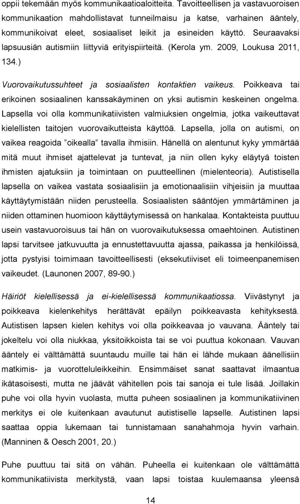 Seuraavaksi lapsuusiän autismiin liittyviä erityispiirteitä. (Kerola ym. 2009, Loukusa 2011, 134.) Vuorovaikutussuhteet ja sosiaalisten kontaktien vaikeus.