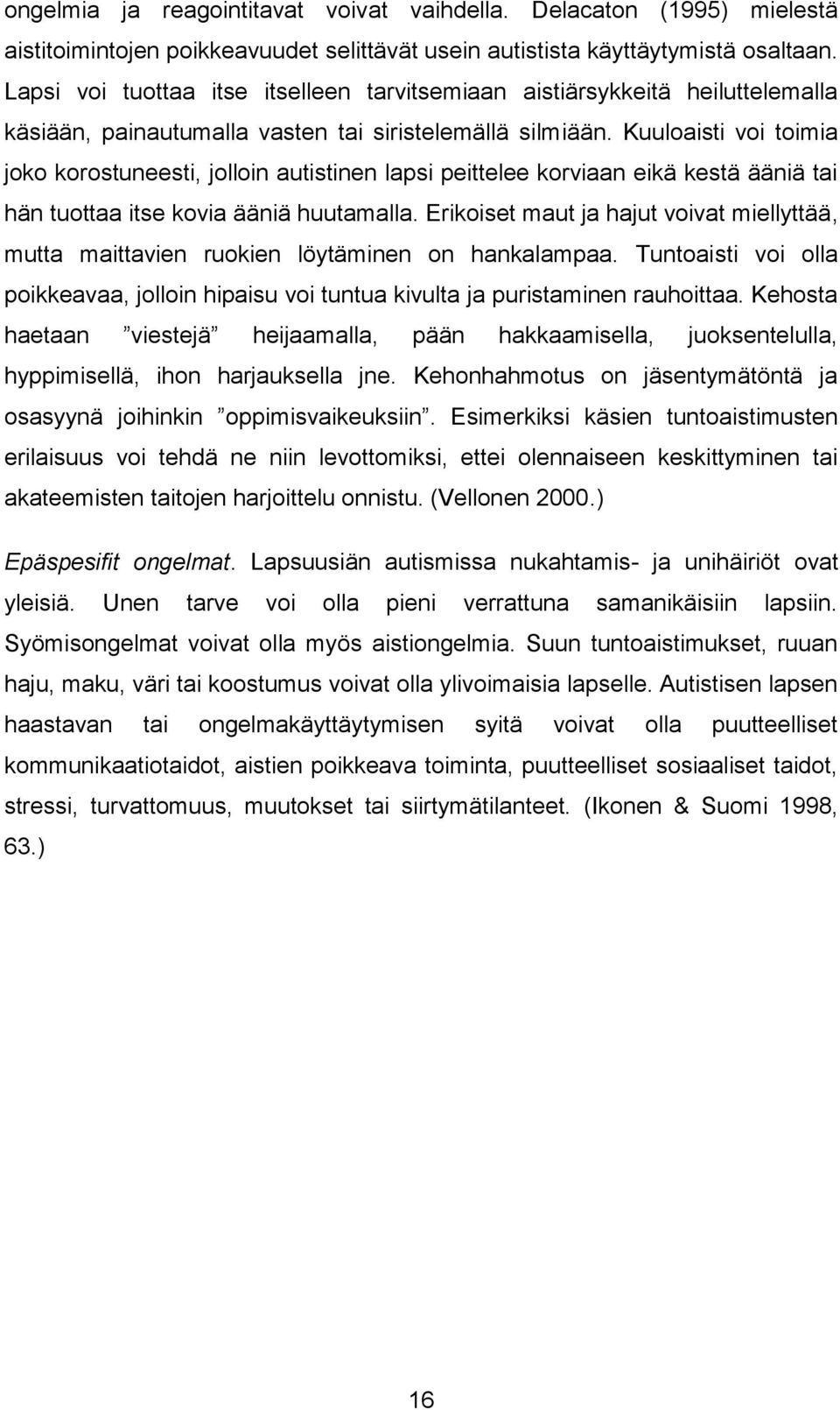 Kuuloaisti voi toimia joko korostuneesti, jolloin autistinen lapsi peittelee korviaan eikä kestä ääniä tai hän tuottaa itse kovia ääniä huutamalla.