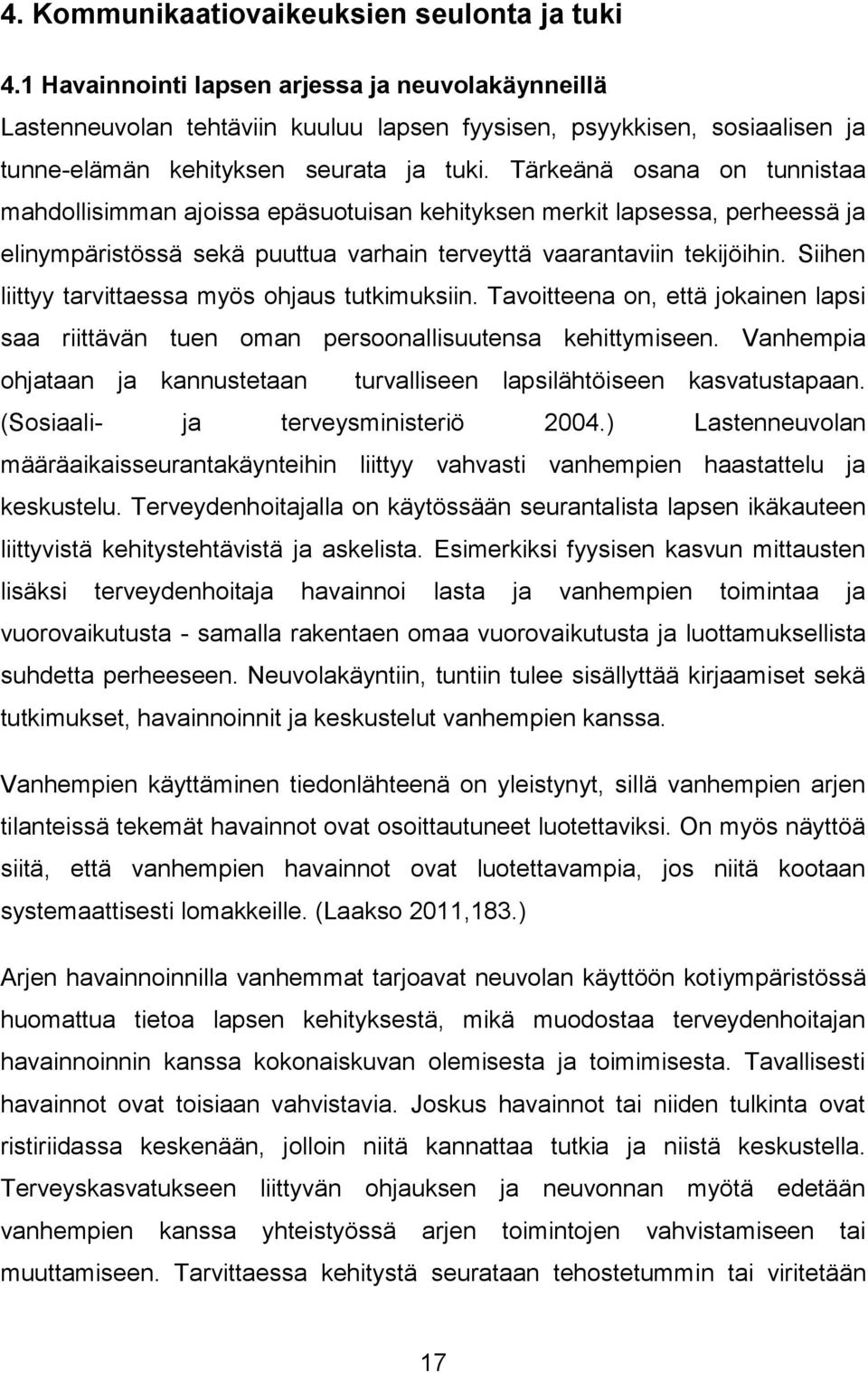 Tärkeänä osana on tunnistaa mahdollisimman ajoissa epäsuotuisan kehityksen merkit lapsessa, perheessä ja elinympäristössä sekä puuttua varhain terveyttä vaarantaviin tekijöihin.