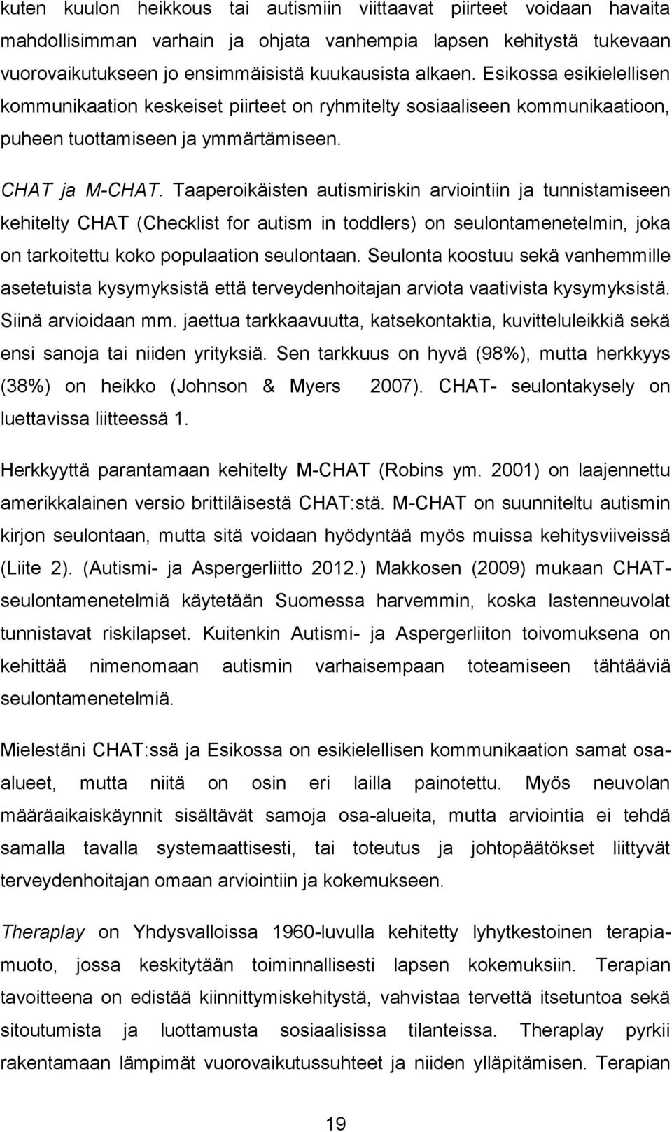 Taaperoikäisten autismiriskin arviointiin ja tunnistamiseen kehitelty CHAT (Checklist for autism in toddlers) on seulontamenetelmin, joka on tarkoitettu koko populaation seulontaan.