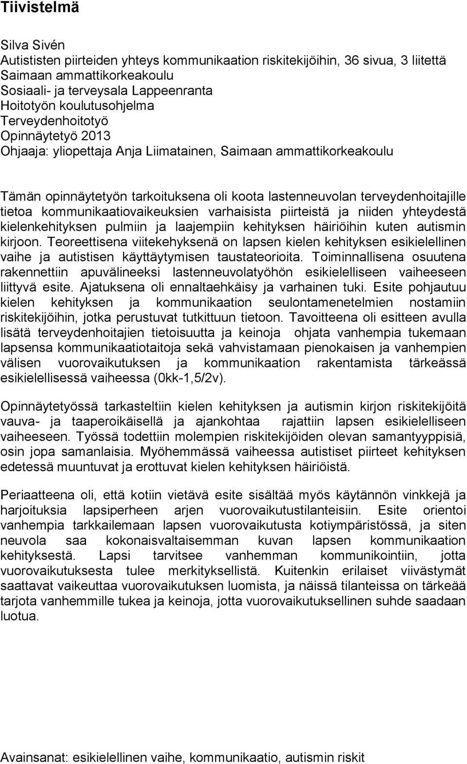 kommunikaatiovaikeuksien varhaisista piirteistä ja niiden yhteydestä kielenkehityksen pulmiin ja laajempiin kehityksen häiriöihin kuten autismin kirjoon.