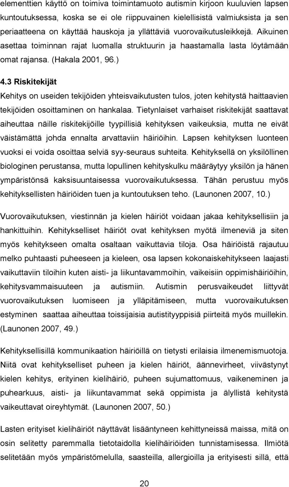 3 Riskitekijät Kehitys on useiden tekijöiden yhteisvaikutusten tulos, joten kehitystä haittaavien tekijöiden osoittaminen on hankalaa.