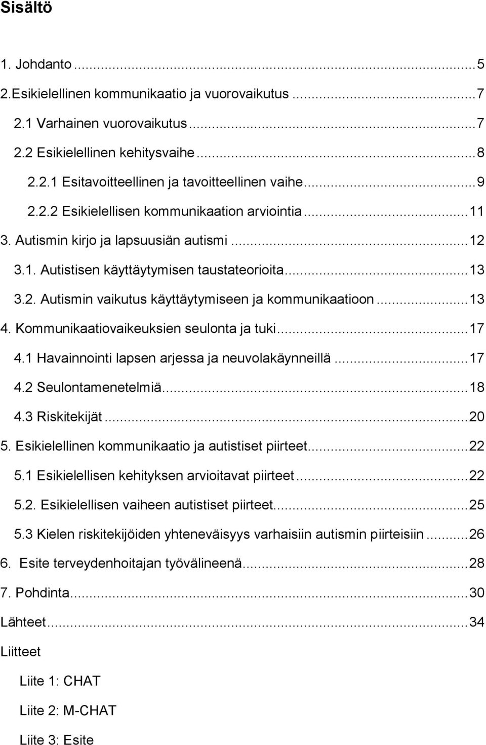 .. 13 4. Kommunikaatiovaikeuksien seulonta ja tuki... 17 4.1 Havainnointi lapsen arjessa ja neuvolakäynneillä... 17 4.2 Seulontamenetelmiä... 18 4.3 Riskitekijät... 20 5.