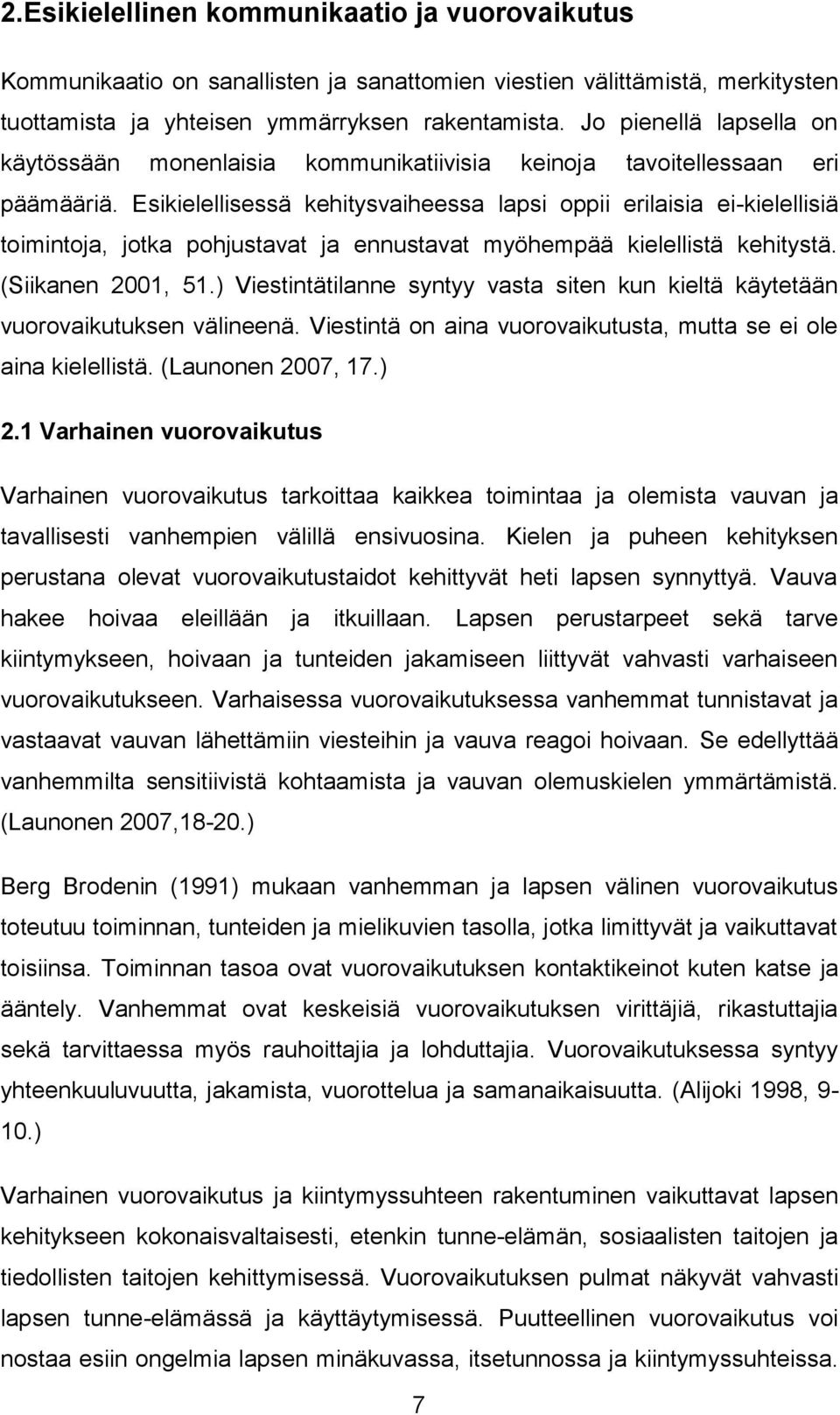 Esikielellisessä kehitysvaiheessa lapsi oppii erilaisia ei-kielellisiä toimintoja, jotka pohjustavat ja ennustavat myöhempää kielellistä kehitystä. (Siikanen 2001, 51.