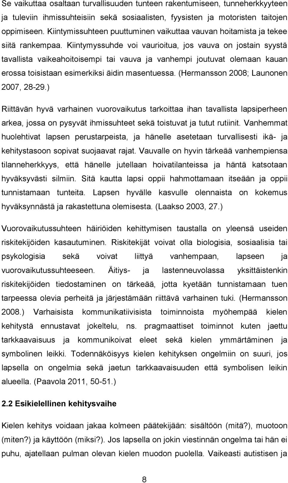 Kiintymyssuhde voi vaurioitua, jos vauva on jostain syystä tavallista vaikeahoitoisempi tai vauva ja vanhempi joutuvat olemaan kauan erossa toisistaan esimerkiksi äidin masentuessa.