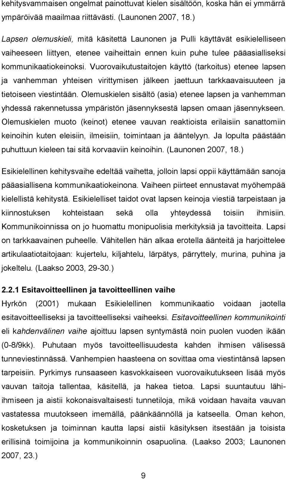 Vuorovaikutustaitojen käyttö (tarkoitus) etenee lapsen ja vanhemman yhteisen virittymisen jälkeen jaettuun tarkkaavaisuuteen ja tietoiseen viestintään.