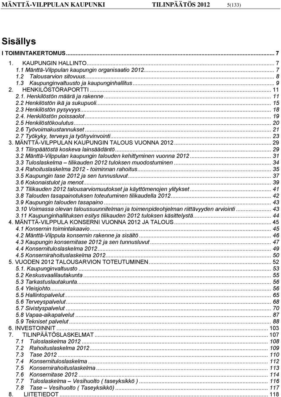 Henkilöstön poissaolot... 19 2.5 Henkilöstökoulutus... 20 2.6 Työvoimakustannukset... 21 2.7 Työkyky, terveys ja työhyvinvointi... 23 3. MÄNTTÄ-VILPPULAN KAUPUNGIN TALOUS VUONNA 2012... 29 3.