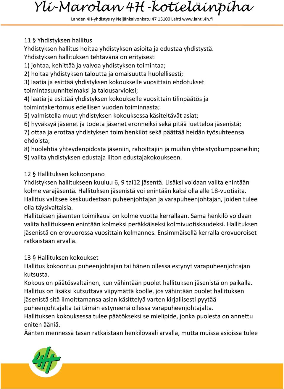 kokoukselle vuosittain ehdotukset toimintasuunnitelmaksi ja talousarvioksi; 4) laatia ja esittää yhdistyksen kokoukselle vuosittain tilinpäätös ja toimintakertomus edellisen vuoden toiminnasta; 5)