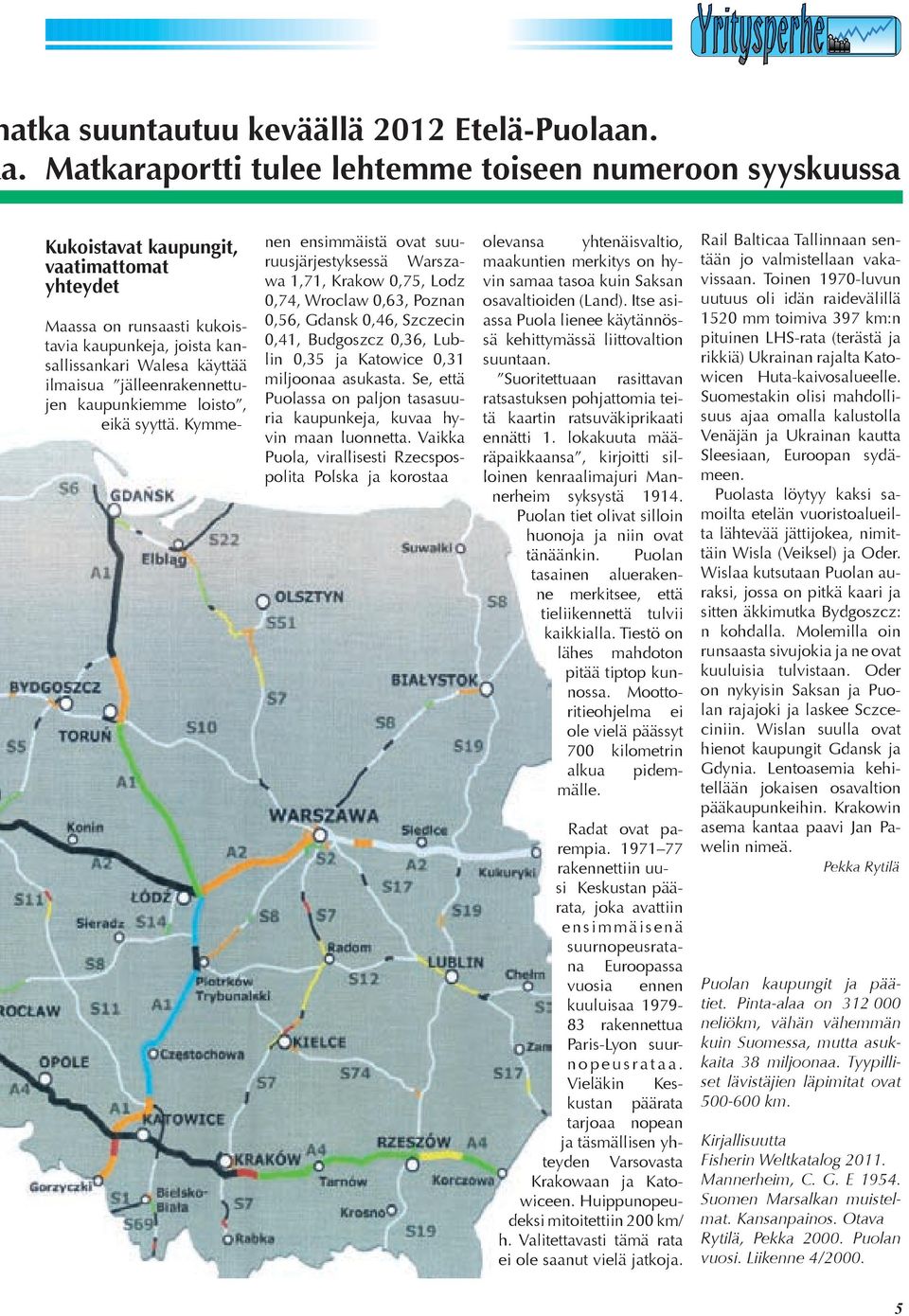 Poznan 0,56, Gdansk 0,46, Szczecin 0,41, Budgoszcz 0,36, Lublin 0,35 ja Katowice 0,31 miljoonaa asukasta. Se, että Puolassa on paljon tasasuu- ria kaupunkeja, kuvaa hyvin maan luonnetta.