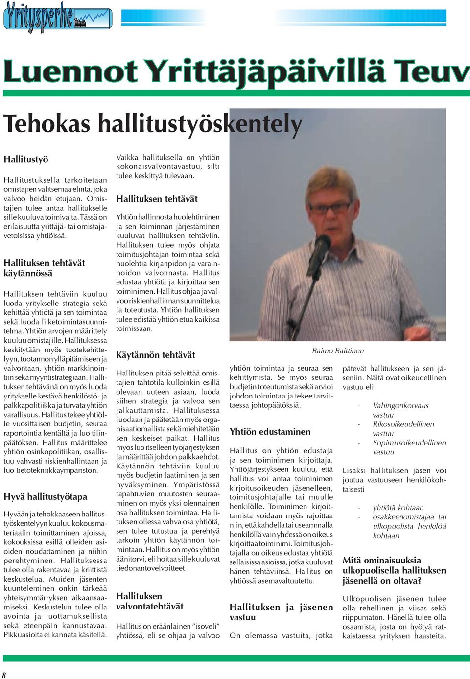 Hallituksen tehtävät käytännössä Hallituksen tehtäviin kuuluu luoda yritykselle strategia sekä kehittää yhtiötä ja sen toimintaa sekä luoda liiketoimintasuunnitelma.