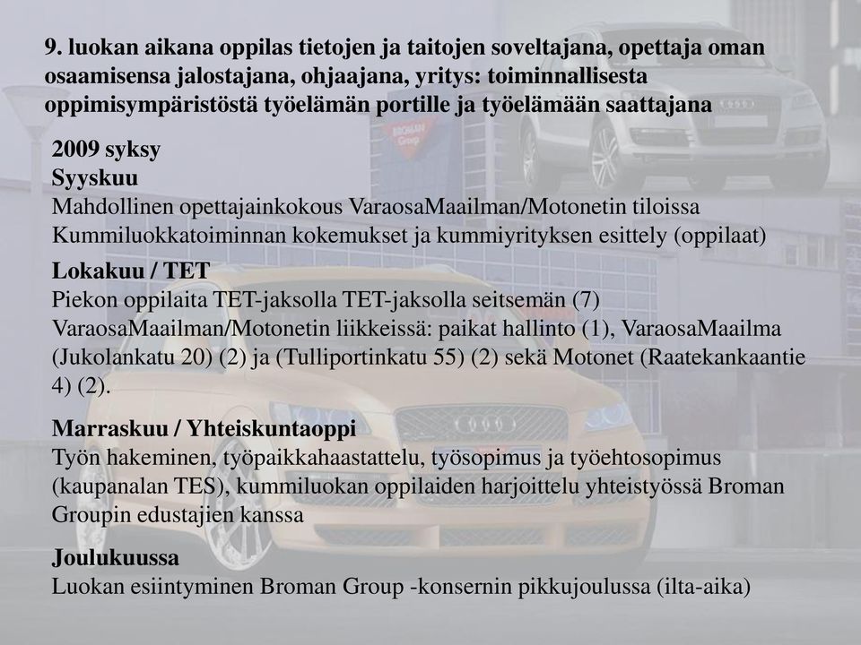 TET-jaksolla seitsemän (7) VaraosaMaailman/Motonetin liikkeissä: paikat hallinto (1), VaraosaMaailma (Jukolankatu 20) (2) ja (Tulliportinkatu 55) (2) sekä Motonet (Raatekankaantie 4) (2).