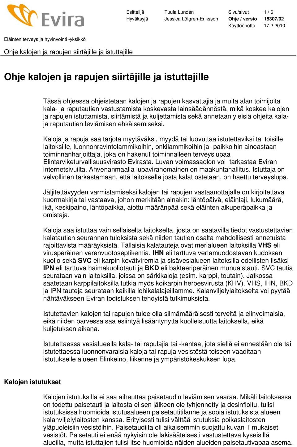 Kaloja ja rapuja saa tarjota myytäväksi, myydä tai luovuttaa istutettaviksi tai toisille laitoksille, luonnonravintolammikoihin, onkilammikoihin ja -paikkoihin ainoastaan toiminnanharjoittaja, joka