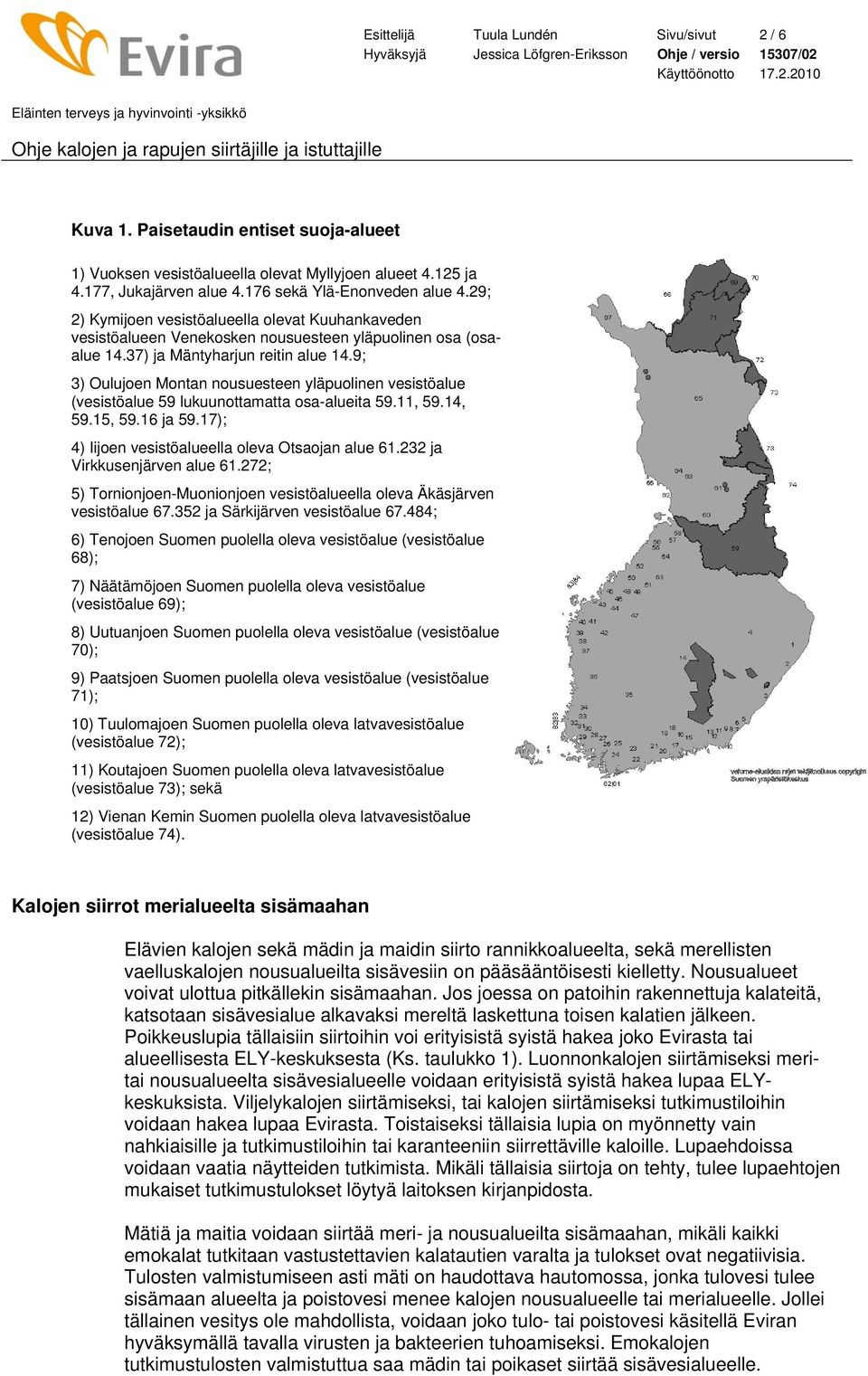 9; 3) Oulujoen Montan nousuesteen yläpuolinen vesistöalue (vesistöalue 59 lukuunottamatta osa-alueita 59.11, 59.14, 59.15, 59.16 ja 59.17); 4) Iijoen vesistöalueella oleva Otsaojan alue 61.