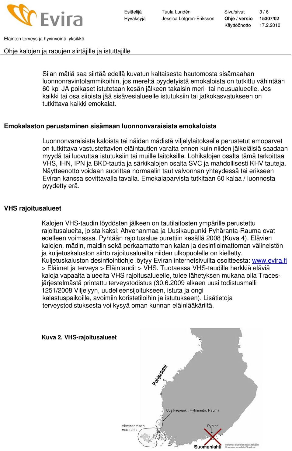 Emokalaston perustaminen sisämaan luonnonvaraisista emokaloista Luonnonvaraisista kaloista tai näiden mädistä viljelylaitokselle perustetut emoparvet on tutkittava vastustettavien eläintautien