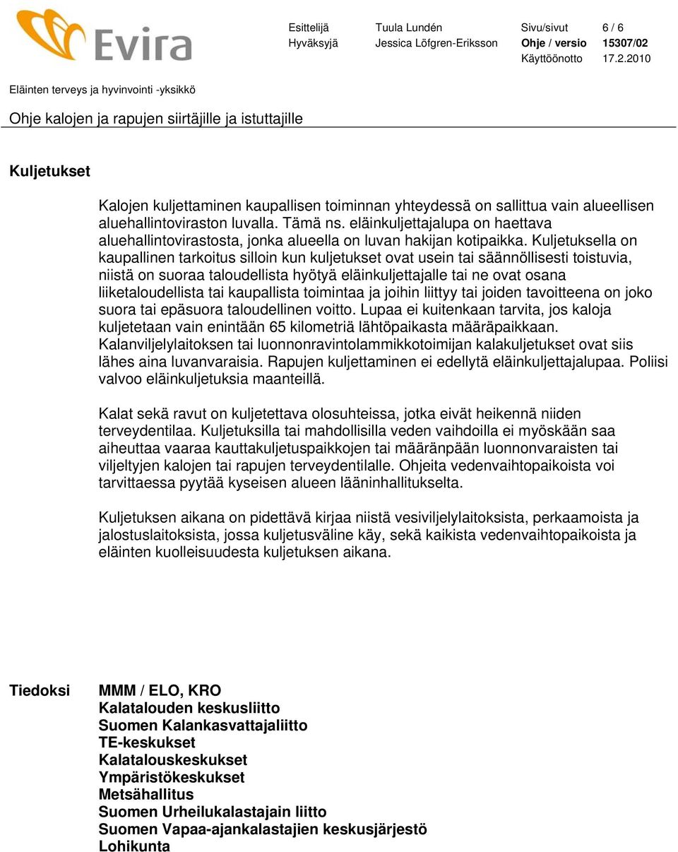 Kuljetuksella on kaupallinen tarkoitus silloin kun kuljetukset ovat usein tai säännöllisesti toistuvia, niistä on suoraa taloudellista hyötyä eläinkuljettajalle tai ne ovat osana liiketaloudellista